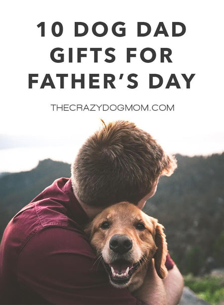 Dog Dad Gifts for Father's Day – The Crazy Dog Mom