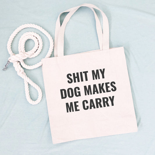 Shit My Dog Makes Me Carry Tote Bag