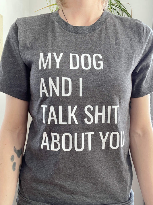 close up of funny dog mom shirt says my dog and I talk shit about you