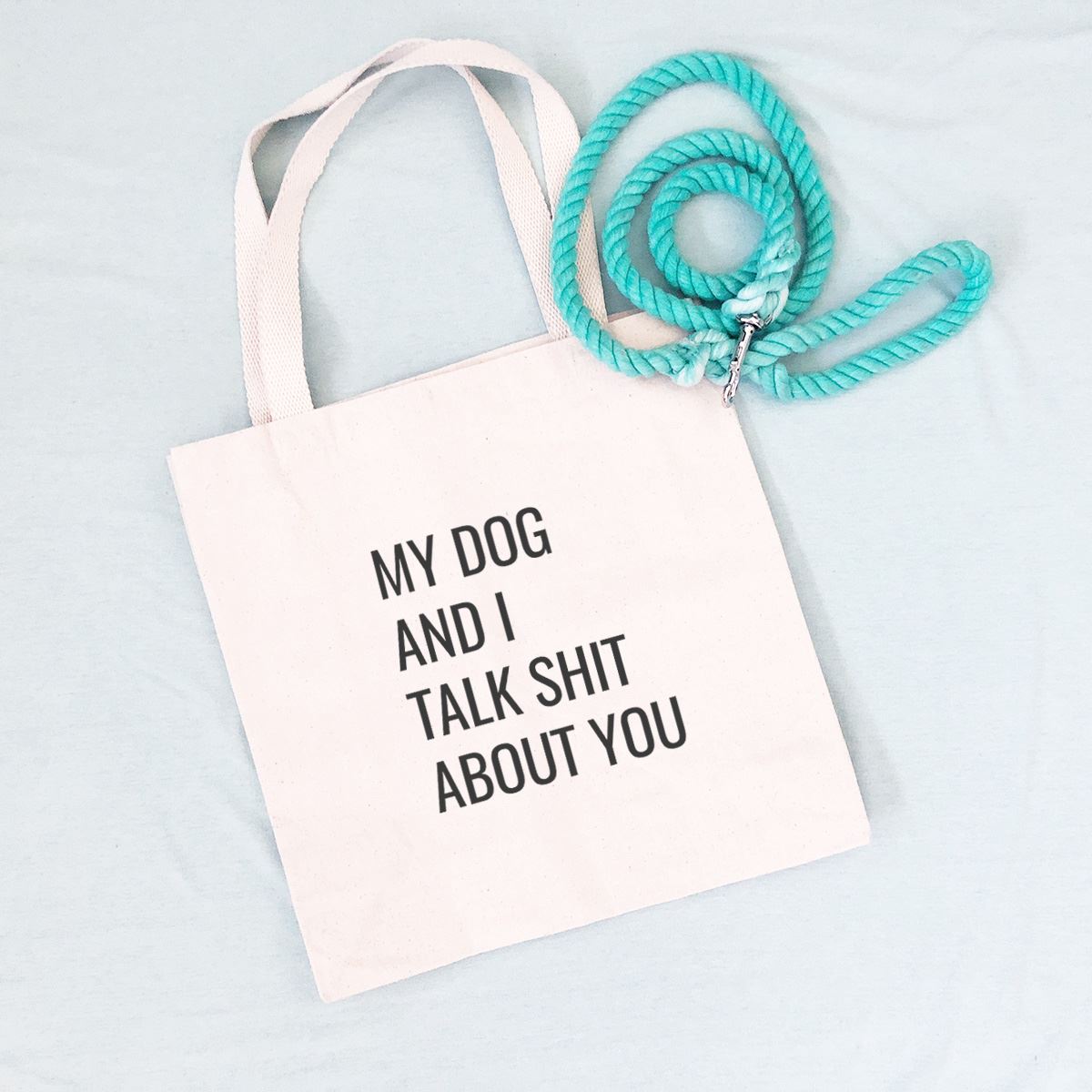 My Dog and I Talk Shit About You Tote Bag